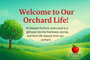 Welcome to Our Orchard Life – Deepak Orchard Blog