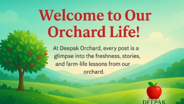 Welcome to Our Orchard Life – Deepak Orchard Blog