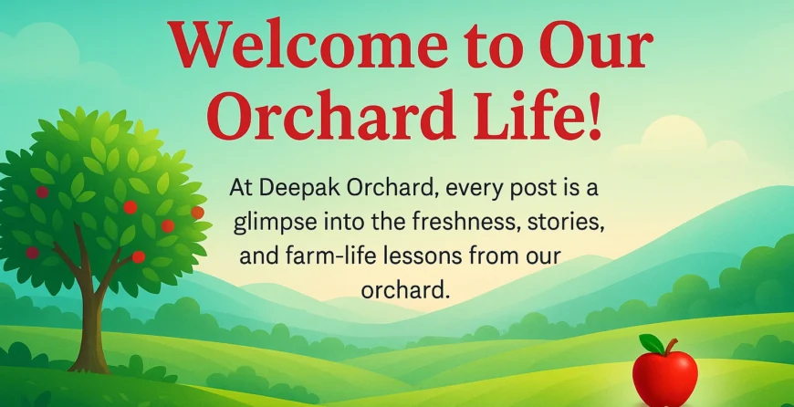 Welcome to Our Orchard Life – Deepak Orchard Blog